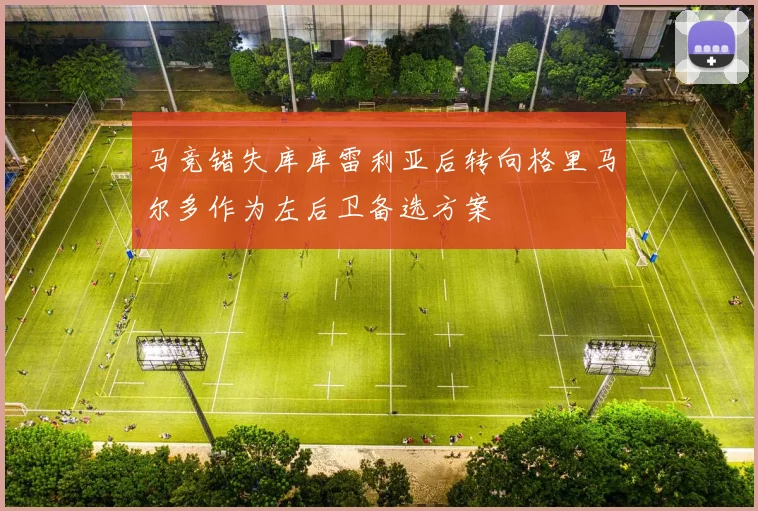 马竞错失库库雷利亚后转向格里马尔多作为左后卫备选方案