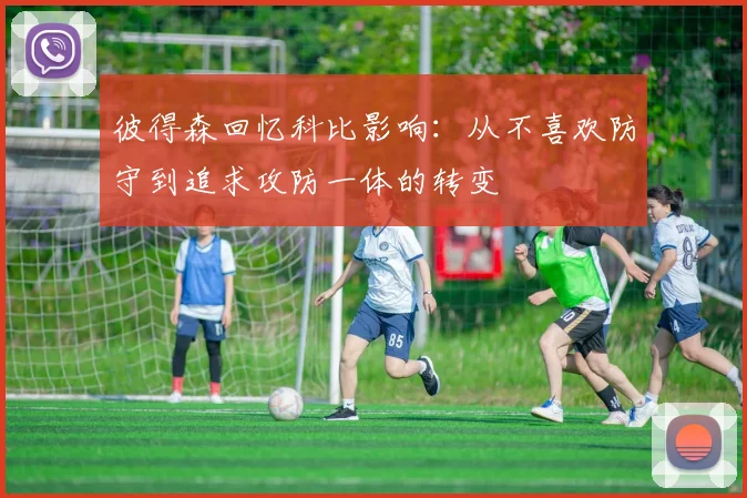 彼得森回忆科比影响：从不喜欢防守到追求攻防一体的转变